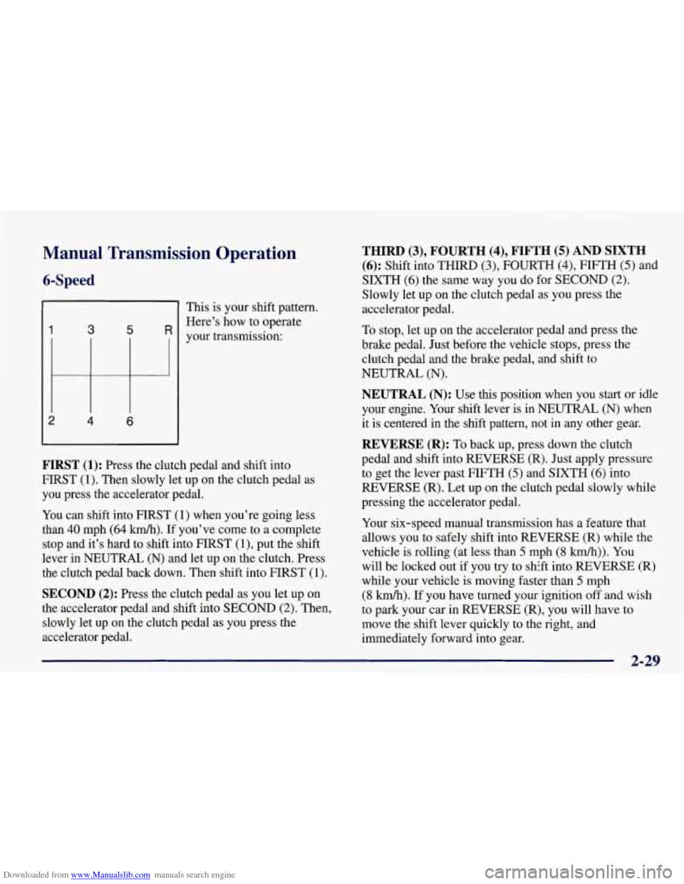 CHEVROLET CORVETTE 1998 5.G Owners Manual Downloaded from www.Manualslib.com manuals search engine Manual Transmission Operation
6-Speed
1 3 5 R
2 4 6
This is your shift pattern.
Here’s how to operate
your transmission:
FIRST ( CHEVROLET CORVETTE 1998 5.G Owners Manual Downloaded from www.Manualslib.com manuals search engine Manual Transmission Operation
6-Speed
1 3 5 R
2 4 6
This is your shift pattern.
Here’s how to operate
your transmission:
FIRST (