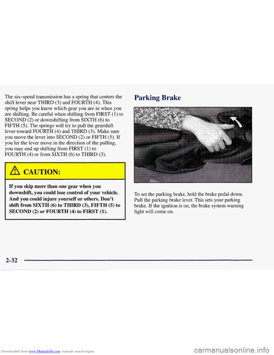 CHEVROLET CORVETTE 1998 5.G Owners Manual Downloaded from www.Manualslib.com manuals search engine The six-speed transmission has a spring that centers the - Parking Brake
shift lever near THIRD (3) and FOURTH (4). This
spring helps yo CHEVROLET CORVETTE 1998 5.G Owners Manual Downloaded from www.Manualslib.com manuals search engine The six-speed transmission has a spring that centers the - Parking Brake
shift lever near THIRD (3) and FOURTH (4). This
spring helps yo