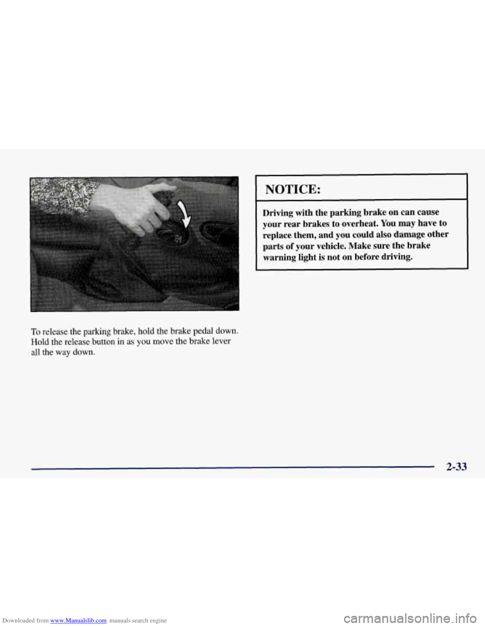 CHEVROLET CORVETTE 1998 5.G Owners Manual Downloaded from www.Manualslib.com manuals search engine NOTICE: 
Driving  with  the  parking  brake  on  can  cause your  rear  brakes  to overheat.  You may  have  to 
replace  them,  and 
you could