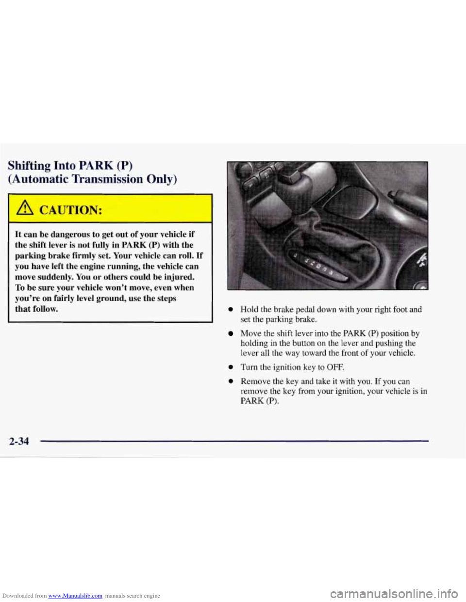 CHEVROLET CORVETTE 1998 5.G Owners Manual Downloaded from www.Manualslib.com manuals search engine Shifting  Into  PARK  (P) (Automatic  Transmission  Only) 
I A CAUTION: I 
It  can  be dangerous to  get out  of your  vehicle if 
the  shift  