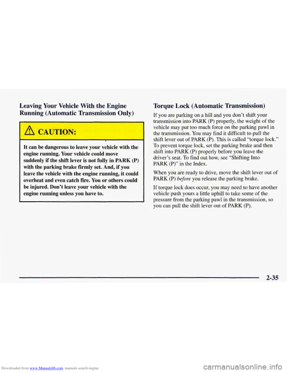 CHEVROLET CORVETTE 1998 5.G Owners Manual Downloaded from www.Manualslib.com manuals search engine Leaving Your Vehicle With the Engine
Running (Automatic Transmission Only)
A CAUTION:
I
It can be dangerous to leave your vehicle CHEVROLET CORVETTE 1998 5.G Owners Manual Downloaded from www.Manualslib.com manuals search engine Leaving Your Vehicle With the Engine
Running (Automatic Transmission Only)
A CAUTION:
I
It can be dangerous to leave your vehicle