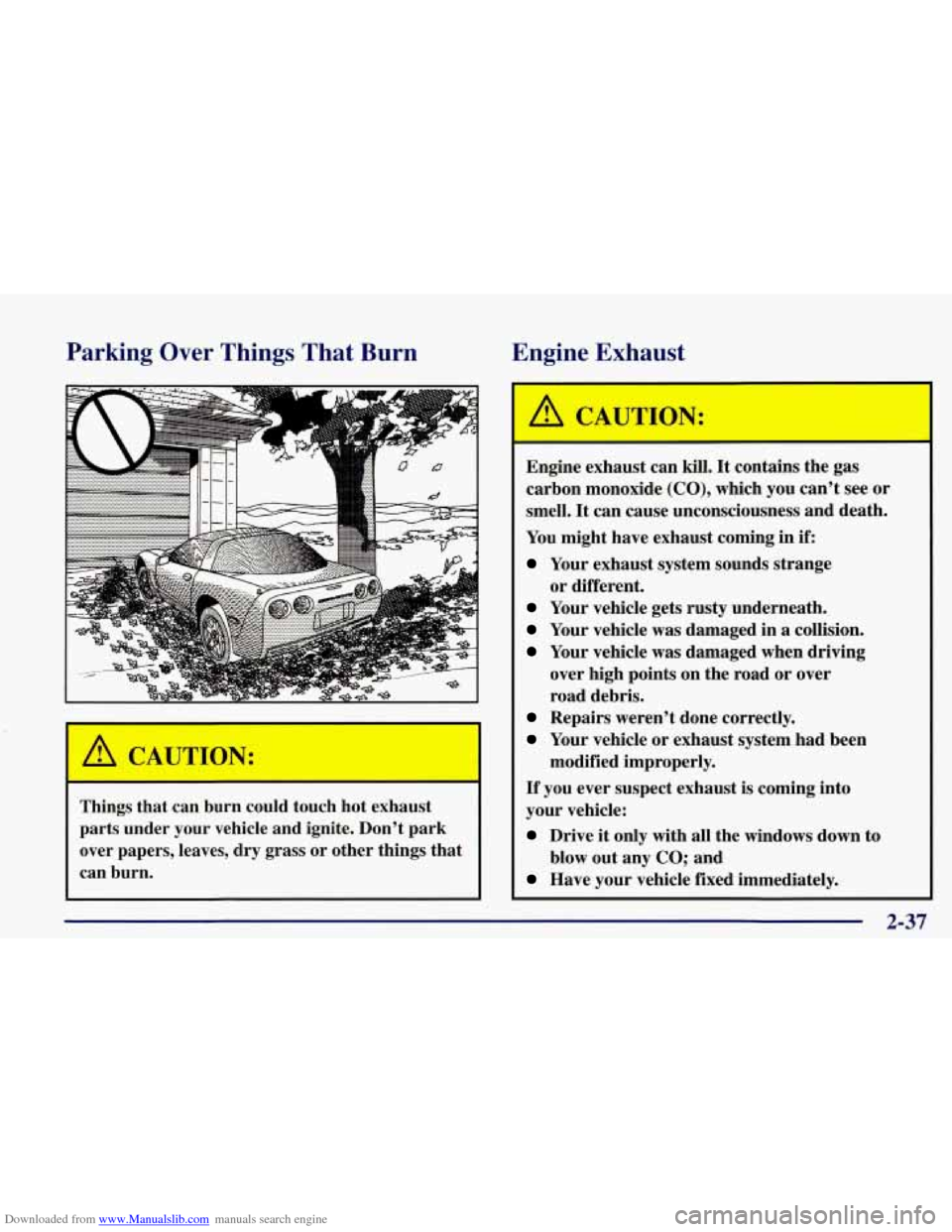 CHEVROLET CORVETTE 1998 5.G Owners Manual Downloaded from www.Manualslib.com manuals search engine Parking Over  Things  That  Burn  Engine Exhaust 
I 
Things that can burn  could  touch  hot  exhaust 
parts  under  your  vehicle and ignite. 