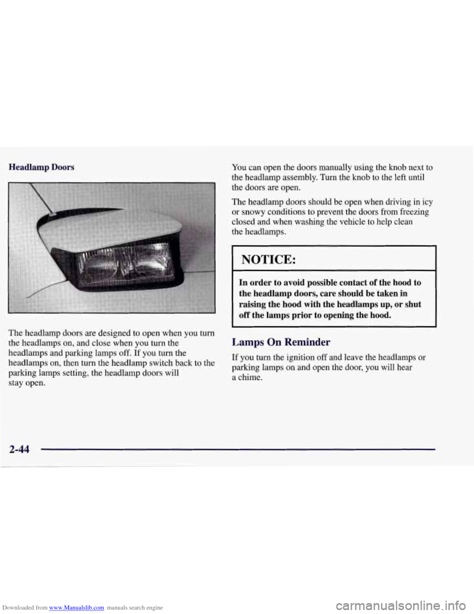 CHEVROLET CORVETTE 1998 5.G Owners Manual Downloaded from www.Manualslib.com manuals search engine Headlamp  Doors 
The headlamp doors are designed  to open  when  you  turn 
the  headlamps on, and  close when  you turn the 
headlamps  and pa