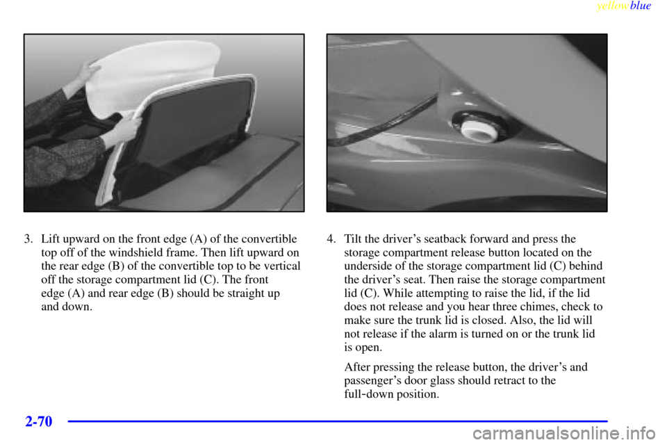 CHEVROLET CORVETTE 1999 5.G Owners Manual yellowblue     
2-70
3. Lift upward on the front edge (A) of the convertible
top off of the windshield frame. Then lift upward on
the rear edge (B) of the convertible top to be vertical
off the storag