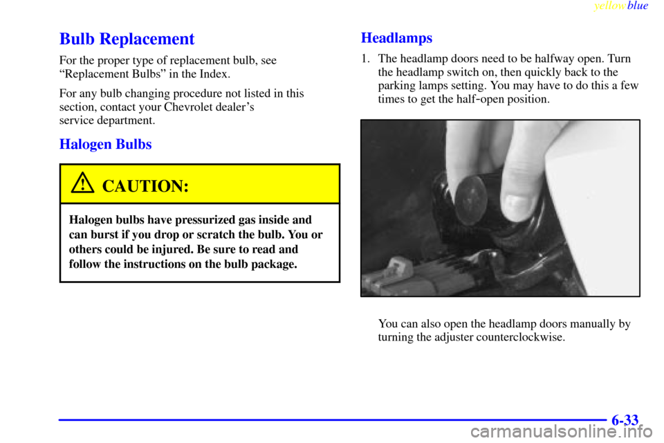 CHEVROLET CORVETTE 1999 5.G Owners Manual yellowblue     
6-33
Bulb Replacement
For the proper type of replacement bulb, see
ªReplacement Bulbsº in the Index.
For any bulb changing procedure not listed in this
section, contact your Chevrole