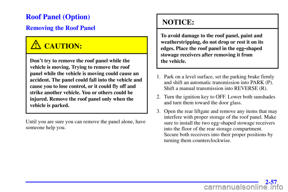 CHEVROLET CORVETTE 2000 5.G Owners Manual 2-57
Roof Panel (Option)
Removing the Roof Panel
CAUTION:
Dont try to remove the roof panel while the
vehicle is moving. Trying to remove the roof
panel while the vehicle is moving could cause an
acc CHEVROLET CORVETTE 2000 5.G Owners Manual 2-57
Roof Panel (Option)
Removing the Roof Panel
CAUTION:
Dont try to remove the roof panel while the
vehicle is moving. Trying to remove the roof
panel while the vehicle is moving could cause an
acc