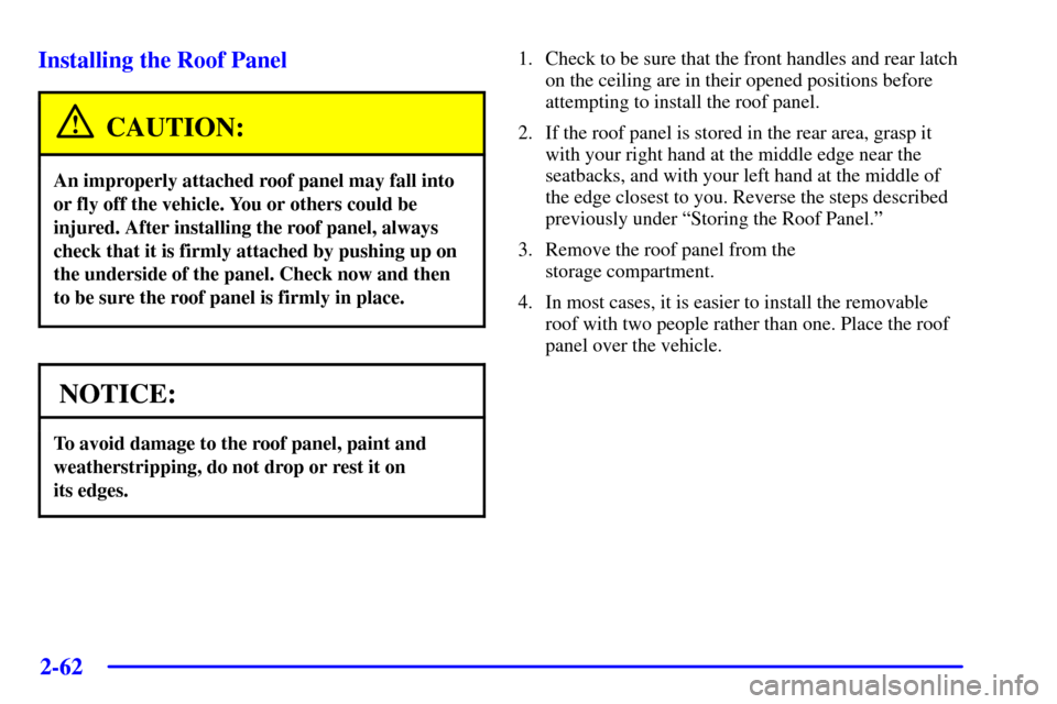 CHEVROLET CORVETTE 2000 5.G Owners Manual 2-62
Installing the Roof Panel
CAUTION:
An improperly attached roof panel may fall into
or fly off the vehicle. You or others could be
injured. After installing the roof panel, always
check that it is CHEVROLET CORVETTE 2000 5.G Owners Manual 2-62
Installing the Roof Panel
CAUTION:
An improperly attached roof panel may fall into
or fly off the vehicle. You or others could be
injured. After installing the roof panel, always
check that it is
