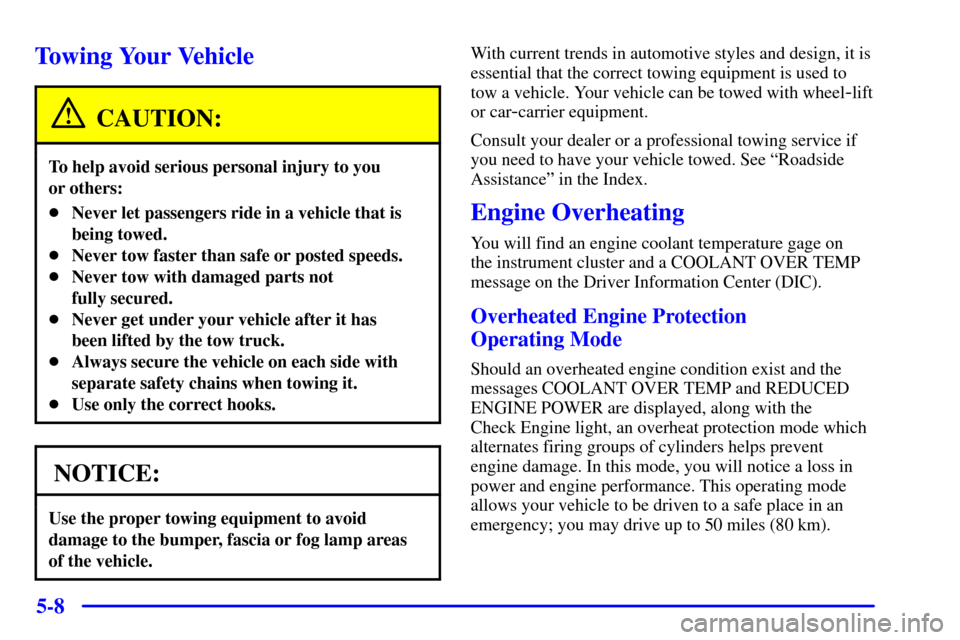 CHEVROLET CORVETTE 2000 5.G Owners Manual 5-8
Towing Your Vehicle
CAUTION:
To help avoid serious personal injury to you
or others:
Never let passengers ride in a vehicle that is
being towed.
Never tow faster than safe or posted speeds.
Ne CHEVROLET CORVETTE 2000 5.G Owners Manual 5-8
Towing Your Vehicle
CAUTION:
To help avoid serious personal injury to you
or others:
Never let passengers ride in a vehicle that is
being towed.
Never tow faster than safe or posted speeds.
Ne