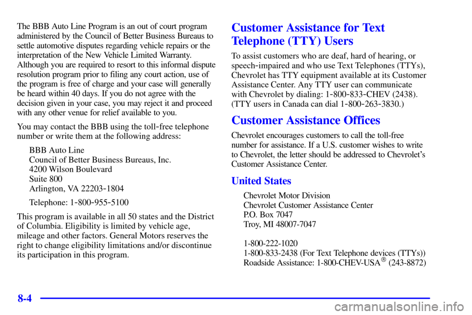 CHEVROLET CORVETTE 2000 5.G Owners Manual 8-4
The BBB Auto Line Program is an out of court program
administered by the Council of Better Business Bureaus to
settle automotive disputes regarding vehicle repairs or the
interpretation of the New