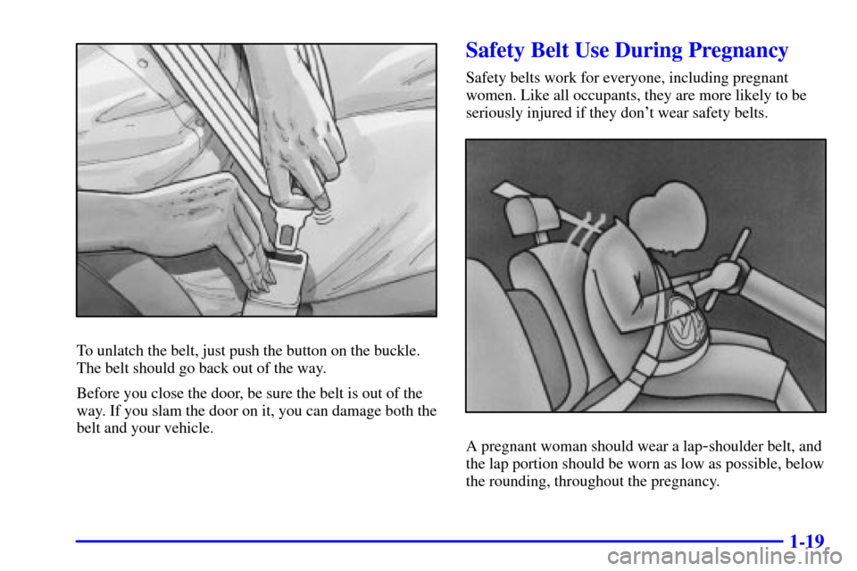 CHEVROLET CORVETTE 2000 5.G Owners Manual 1-19
To unlatch the belt, just push the button on the buckle.
The belt should go back out of the way.
Before you close the door, be sure the belt is out of the
way. If you slam the door on it, you can