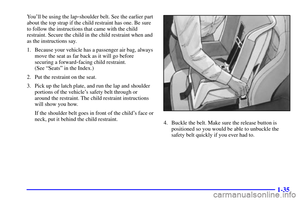 CHEVROLET CORVETTE 2000 5.G Owners Manual 1-35
Youll be using the lap-shoulder belt. See the earlier part
about the top strap if the child restraint has one. Be sure
to follow the instructions that came with the child
restraint. Secure the c