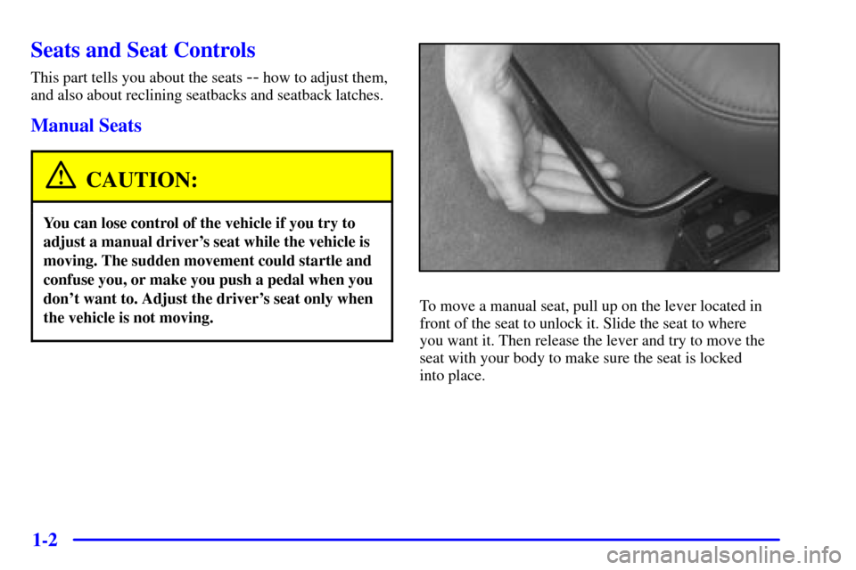 CHEVROLET CORVETTE 2001 5.G Owners Manual 1-2
Seats and Seat Controls
This part tells you about the seats -- how to adjust them,
and also about reclining seatbacks and seatback latches.
Manual Seats
CAUTION:
You can lose control of the vehicl
