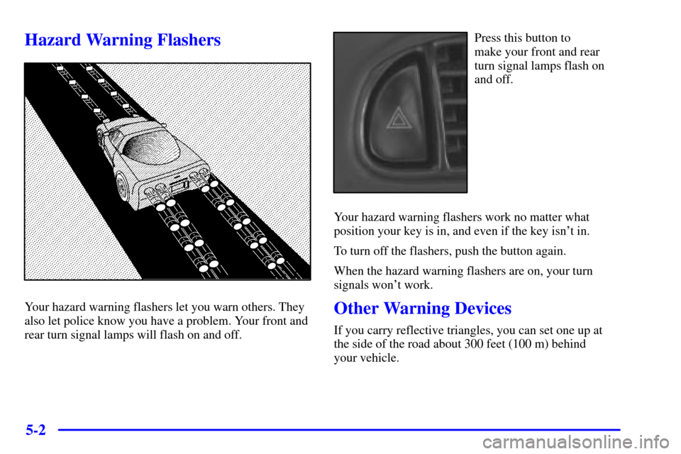 CHEVROLET CORVETTE 2001 5.G Owners Manual 5-2
Hazard Warning Flashers
Your hazard warning flashers let you warn others. They
also let police know you have a problem. Your front and
rear turn signal lamps will flash on and off.
Press this butt