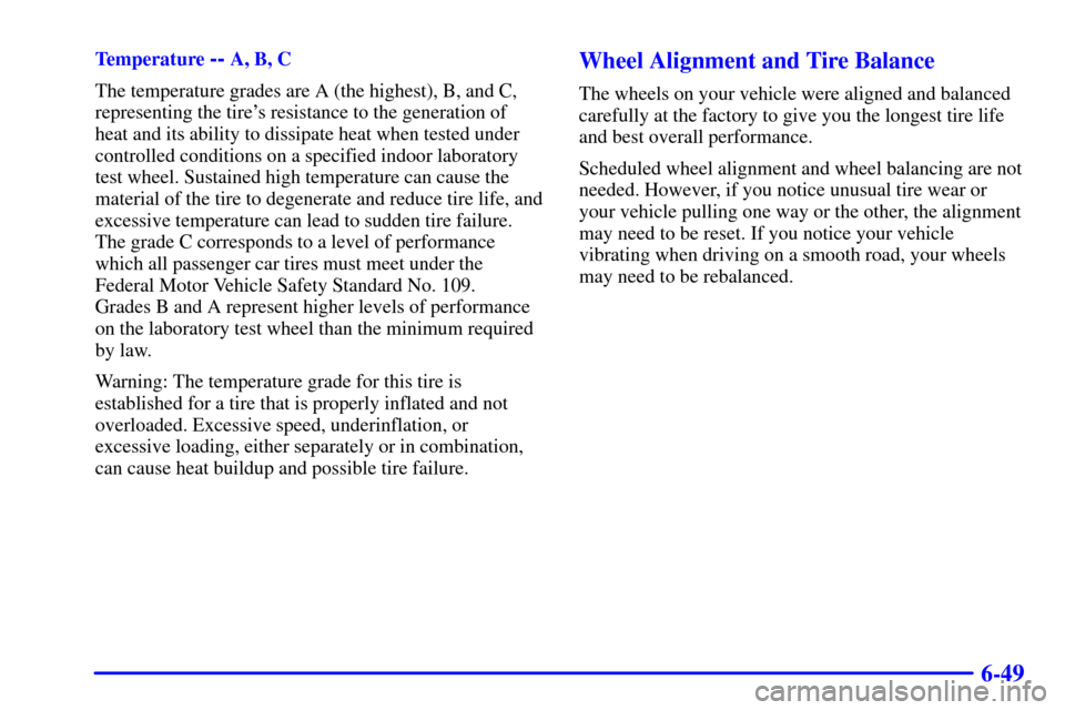 CHEVROLET CORVETTE 2001 5.G Owners Manual 6-49
Temperature -- A, B, C
The temperature grades are A (the highest), B, and C,
representing the tires resistance to the generation of
heat and its ability to dissipate heat when tested under
contr