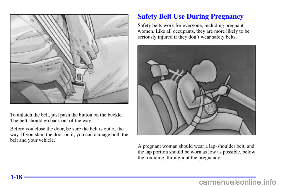 CHEVROLET CORVETTE 2001 5.G Owners Manual 1-18
To unlatch the belt, just push the button on the buckle.
The belt should go back out of the way.
Before you close the door, be sure the belt is out of the
way. If you slam the door on it, you can