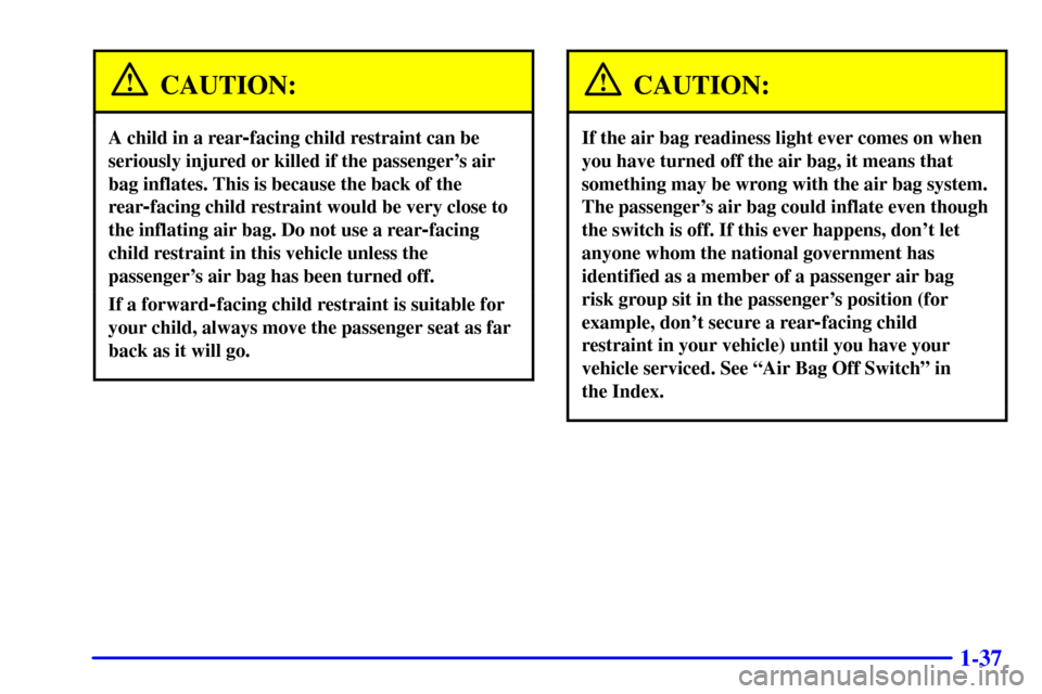 CHEVROLET CORVETTE 2001 5.G Owners Manual 1-37
CAUTION:
A child in a rear-facing child restraint can be
seriously injured or killed if the passengers air
bag inflates. This is because the back of the
rear
-facing child restraint would be ver CHEVROLET CORVETTE 2001 5.G Owners Manual 1-37
CAUTION:
A child in a rear-facing child restraint can be
seriously injured or killed if the passengers air
bag inflates. This is because the back of the
rear
-facing child restraint would be ver