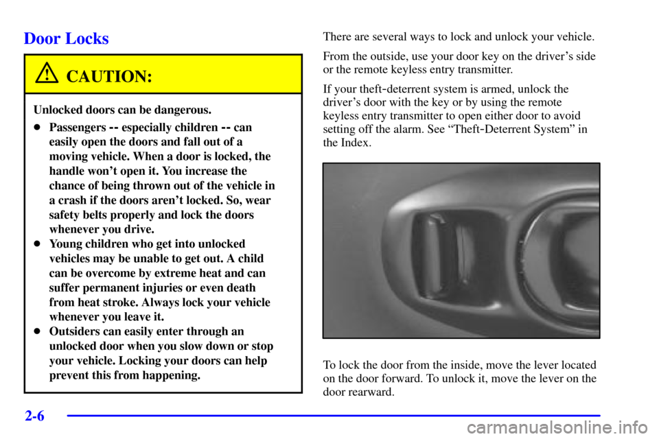 CHEVROLET CORVETTE 2001 5.G Owners Manual 2-6
Door Locks
CAUTION:
Unlocked doors can be dangerous.
Passengers -- especially children -- can
easily open the doors and fall out of a
moving vehicle. When a door is locked, the
handle wont open CHEVROLET CORVETTE 2001 5.G Owners Manual 2-6
Door Locks
CAUTION:
Unlocked doors can be dangerous.
Passengers -- especially children -- can
easily open the doors and fall out of a
moving vehicle. When a door is locked, the
handle wont open