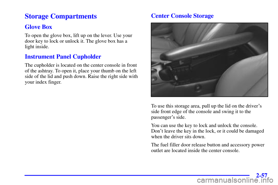 CHEVROLET CORVETTE 2002 5.G Owners Manual 2-57
Storage Compartments
Glove Box
To open the glove box, lift up on the lever. Use your
door key to lock or unlock it. The glove box has a 
light inside.
Instrument Panel Cupholder
The cupholder is 