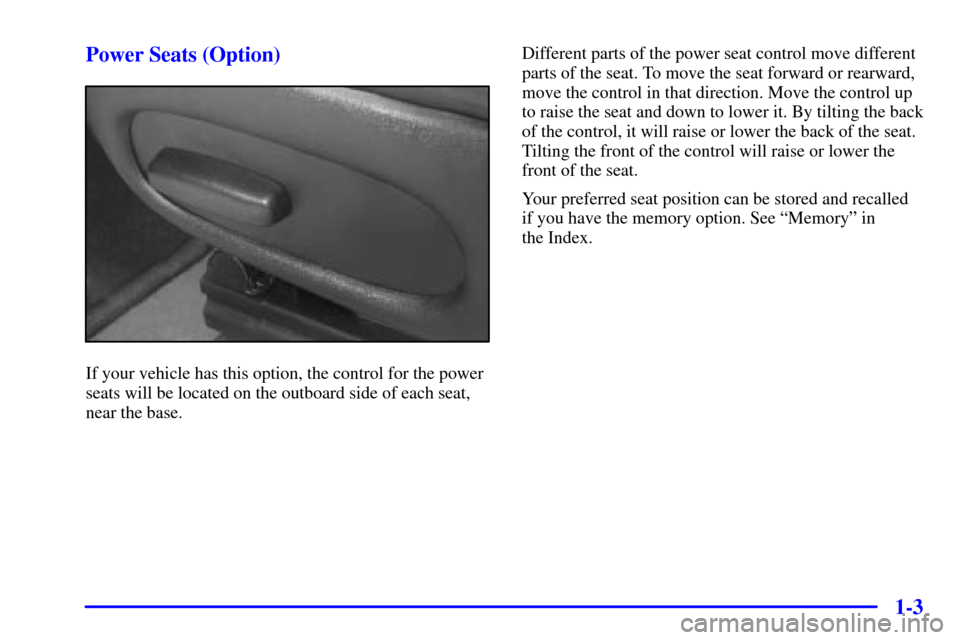 CHEVROLET CORVETTE 2002 5.G Owners Manual 1-3 Power Seats (Option)
If your vehicle has this option, the control for the power
seats will be located on the outboard side of each seat,
near the base.Different parts of the power seat control mov