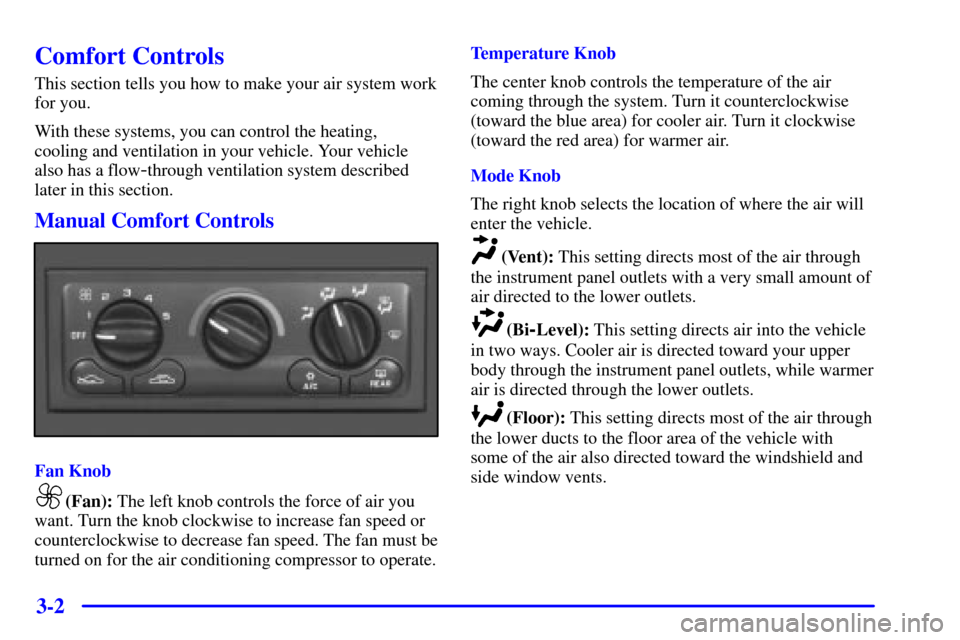 CHEVROLET CORVETTE 2002 5.G Owners Manual 3-2
Comfort Controls
This section tells you how to make your air system work
for you.
With these systems, you can control the heating,
cooling and ventilation in your vehicle. Your vehicle
also has a CHEVROLET CORVETTE 2002 5.G Owners Manual 3-2
Comfort Controls
This section tells you how to make your air system work
for you.
With these systems, you can control the heating,
cooling and ventilation in your vehicle. Your vehicle
also has a