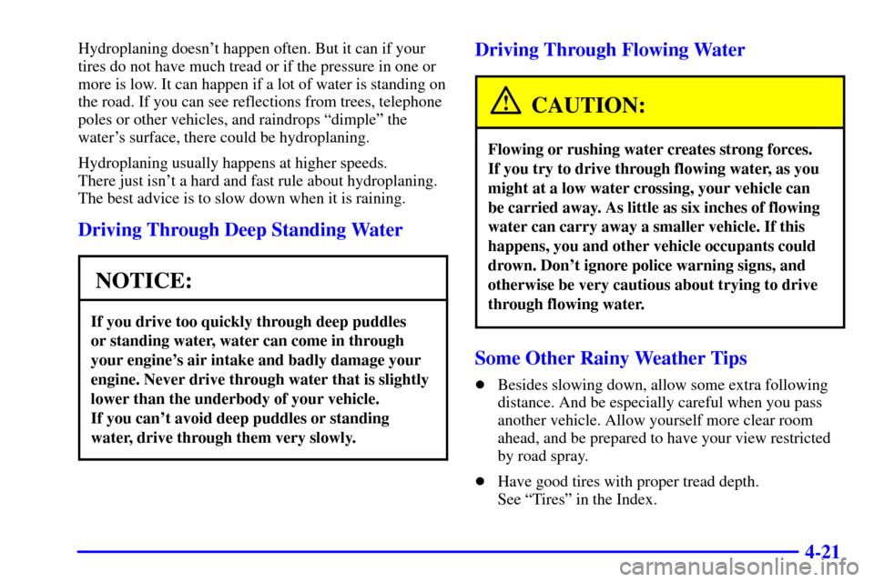 CHEVROLET CORVETTE 2002 5.G Owners Manual 4-21
Hydroplaning doesnt happen often. But it can if your
tires do not have much tread or if the pressure in one or
more is low. It can happen if a lot of water is standing on
the road. If you can se CHEVROLET CORVETTE 2002 5.G Owners Manual 4-21
Hydroplaning doesnt happen often. But it can if your
tires do not have much tread or if the pressure in one or
more is low. It can happen if a lot of water is standing on
the road. If you can se