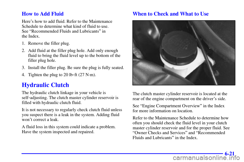 CHEVROLET CORVETTE 2002 5.G Owners Manual 6-21 How to Add Fluid
Heres how to add fluid. Refer to the Maintenance
Schedule to determine what kind of fluid to use.
See ªRecommended Fluids and Lubricantsº in
the Index.
1. Remove the filler CHEVROLET CORVETTE 2002 5.G Owners Manual 6-21 How to Add Fluid
Heres how to add fluid. Refer to the Maintenance
Schedule to determine what kind of fluid to use.
See ªRecommended Fluids and Lubricantsº in
the Index.
1. Remove the filler