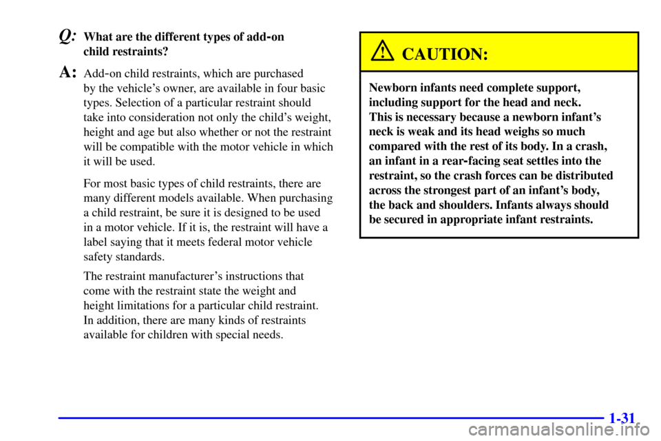 CHEVROLET CORVETTE 2002 5.G Owners Manual 1-31
Q:What are the different types of add-on
child restraints?
A:Add-on child restraints, which are purchased
by the vehicles owner, are available in four basic
types. Selection of a particular re CHEVROLET CORVETTE 2002 5.G Owners Manual 1-31
Q:What are the different types of add-on
child restraints?
A:Add-on child restraints, which are purchased
by the vehicles owner, are available in four basic
types. Selection of a particular re