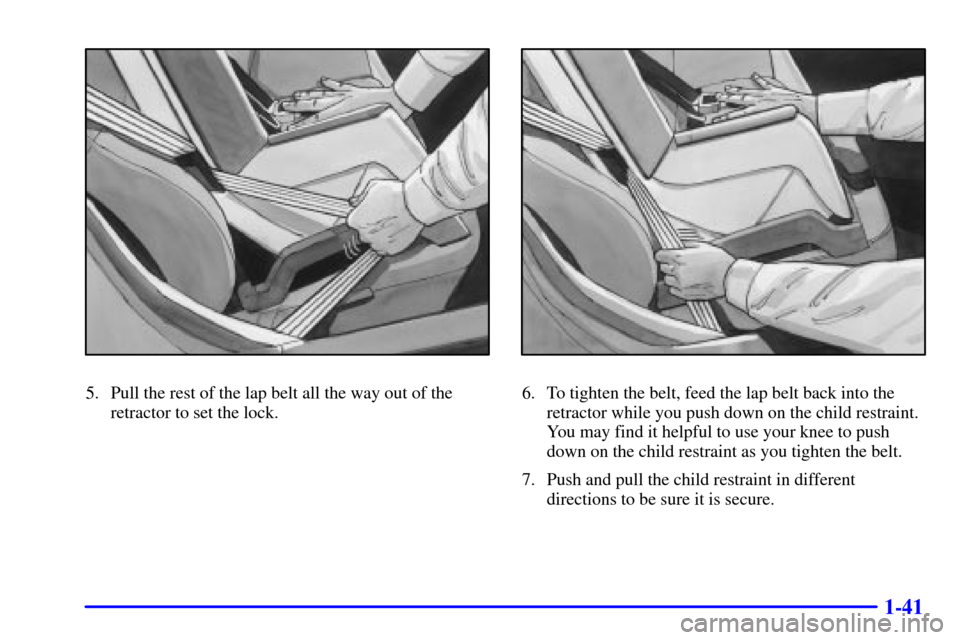 CHEVROLET CORVETTE 2002 5.G Owners Manual 1-41
5. Pull the rest of the lap belt all the way out of the
retractor to set the lock.6. To tighten the belt, feed the lap belt back into the
retractor while you push down on the child restraint.
You