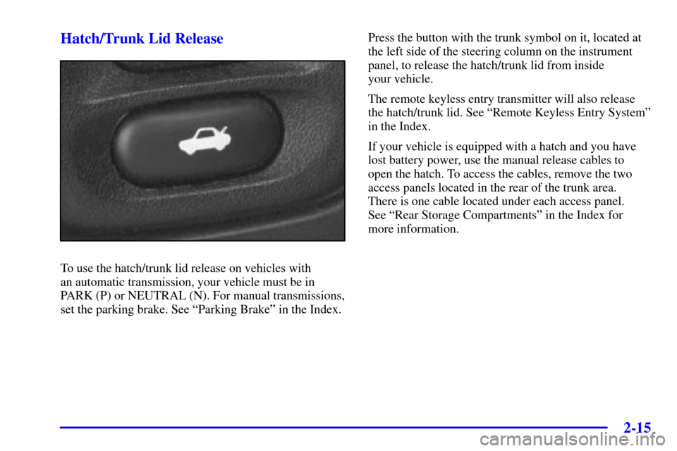 CHEVROLET CORVETTE 2002 5.G Owners Manual 2-15 Hatch/Trunk Lid Release
To use the hatch/trunk lid release on vehicles with 
an automatic transmission, your vehicle must be in
PARK (P) or NEUTRAL (N). For manual transmissions,
set the parking 