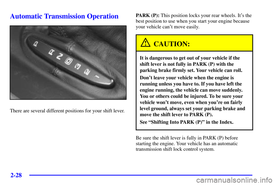 CHEVROLET CORVETTE 2002 5.G Owners Manual 2-28
Automatic Transmission Operation
There are several different positions for your shift lever.PARK (P): This position locks your rear wheels. Its the
best position to use when you start your engin