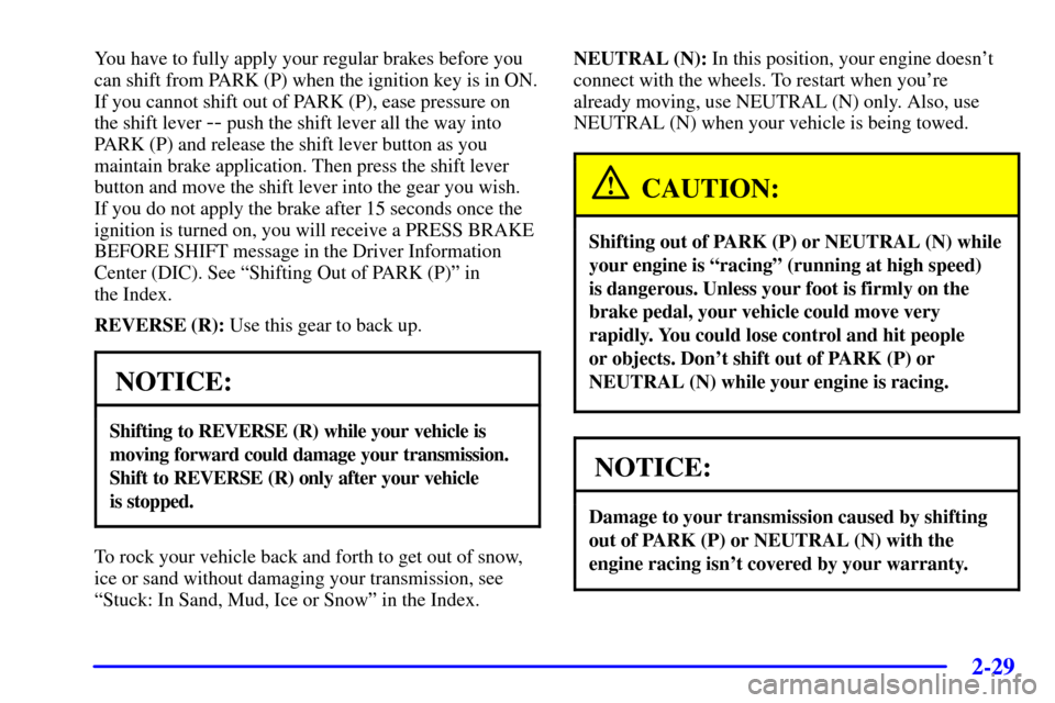 CHEVROLET CORVETTE 2002 5.G Owners Manual 2-29
You have to fully apply your regular brakes before you
can shift from PARK (P) when the ignition key is in ON.
If you cannot shift out of PARK (P), ease pressure on
the shift lever
-- push the s CHEVROLET CORVETTE 2002 5.G Owners Manual 2-29
You have to fully apply your regular brakes before you
can shift from PARK (P) when the ignition key is in ON.
If you cannot shift out of PARK (P), ease pressure on
the shift lever
-- push the s