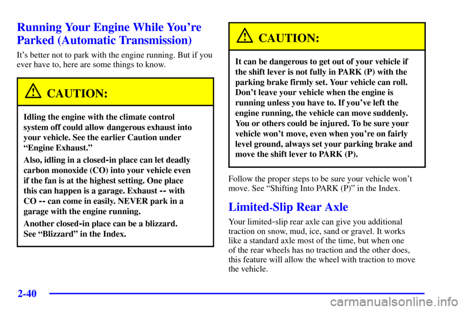 CHEVROLET CORVETTE 2002 5.G Owners Manual 2-40
Running Your Engine While Youre
Parked (Automatic Transmission)
Its better not to park with the engine running. But if you
ever have to, here are some things to know.
CAUTION:
Idling the engine CHEVROLET CORVETTE 2002 5.G Owners Manual 2-40
Running Your Engine While Youre
Parked (Automatic Transmission)
Its better not to park with the engine running. But if you
ever have to, here are some things to know.
CAUTION:
Idling the engine