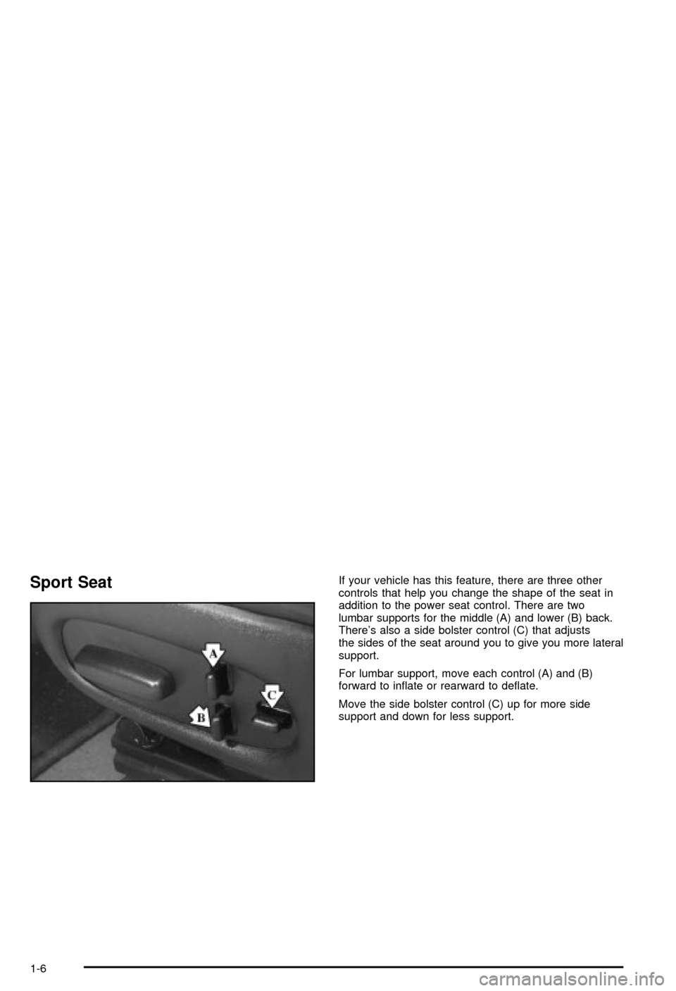 CHEVROLET CORVETTE 2003 5.G Owners Manual Sport SeatIf your vehicle has this feature, there are three other
controls that help you change the shape of the seat in
addition to the power seat control. There are two
lumbar supports for the middl