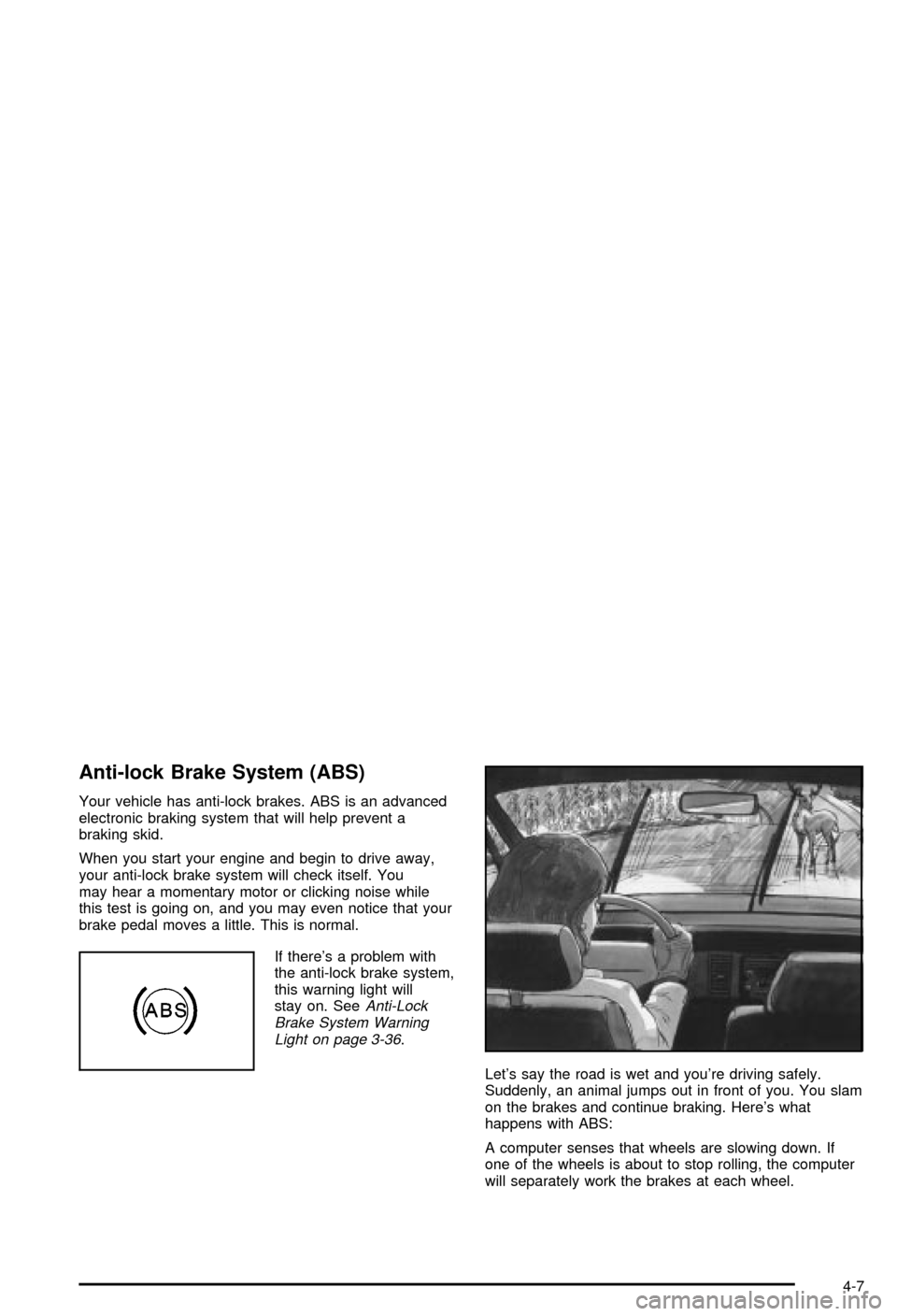 CHEVROLET CORVETTE 2003 5.G Owners Manual Anti-lock Brake System (ABS)
Your vehicle has anti-lock brakes. ABS is an advanced
electronic braking system that will help prevent a
braking skid.
When you start your engine and begin to drive away,
