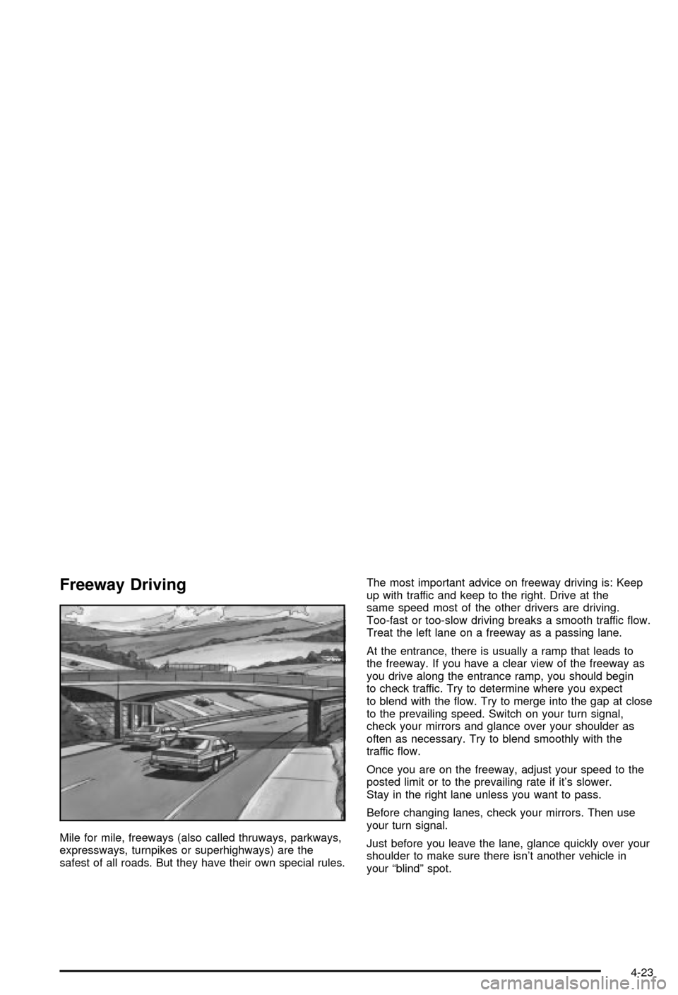 CHEVROLET CORVETTE 2003 5.G Owners Manual Freeway Driving
Mile for mile, freeways (also called thruways, parkways,
expressways, turnpikes or superhighways) are the
safest of all roads. But they have their own special rules.The most important 