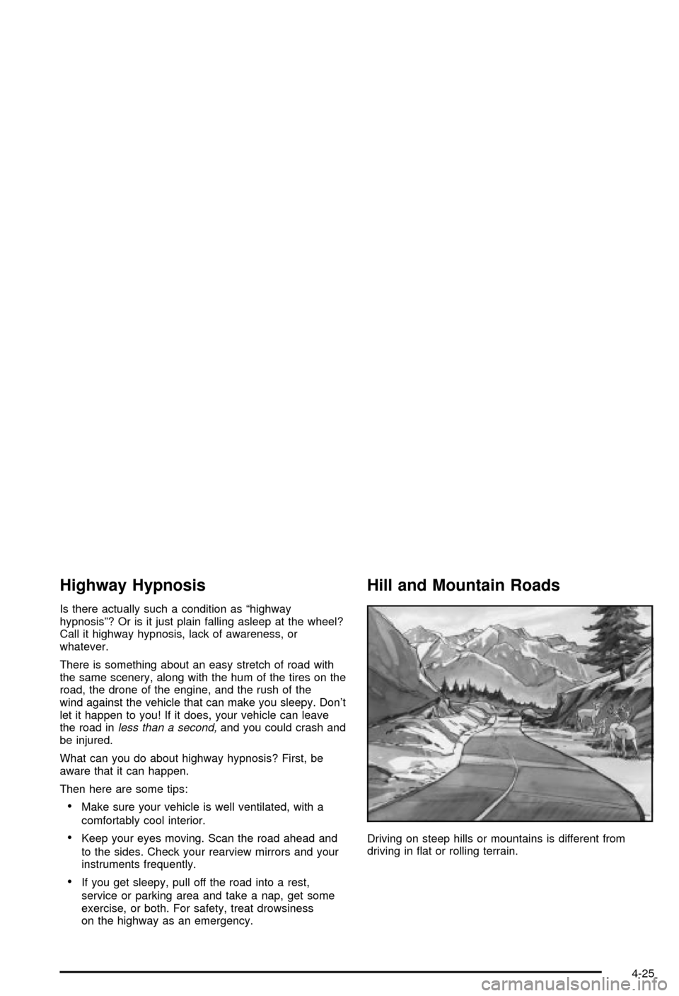CHEVROLET CORVETTE 2003 5.G Owners Manual Highway Hypnosis
Is there actually such a condition as ªhighway
hypnosisº? Or is it just plain falling asleep at the wheel?
Call it highway hypnosis, lack of awareness, or
whatever.
There is somethi
