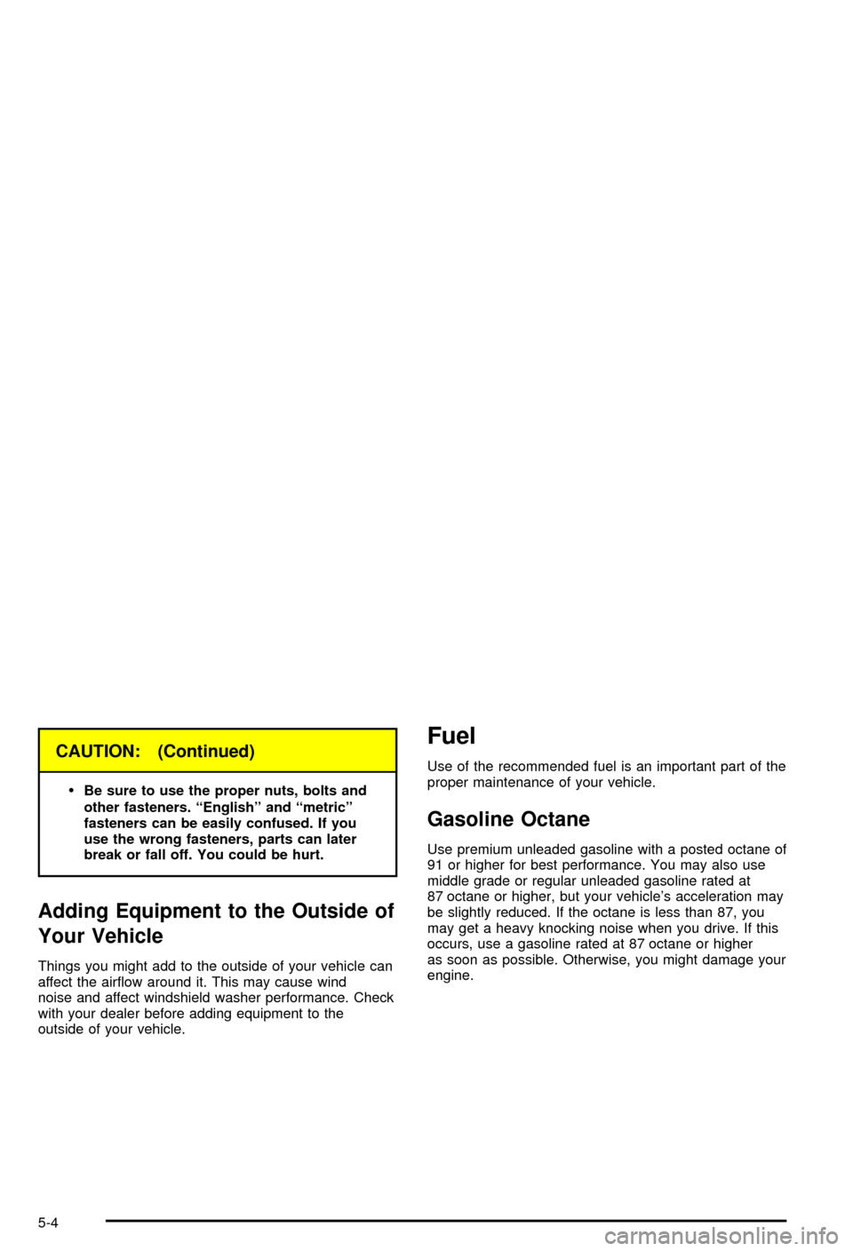 CHEVROLET CORVETTE 2003 5.G Owners Manual CAUTION: (Continued)
·
Be sure to use the proper nuts, bolts and
other fasteners. ªEnglishº and ªmetricº
fasteners can be easily confused. If you
use the wrong fasteners, parts can later
break or