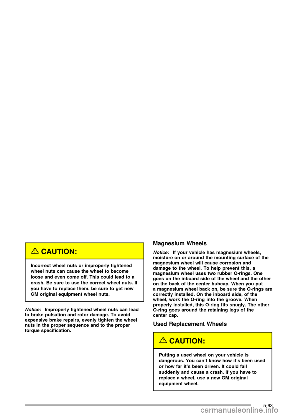 CHEVROLET CORVETTE 2003 5.G Owners Manual {CAUTION:
Incorrect wheel nuts or improperly tightened
wheel nuts can cause the wheel to become
loose and even come off. This could lead to a
crash. Be sure to use the correct wheel nuts. If
you have 