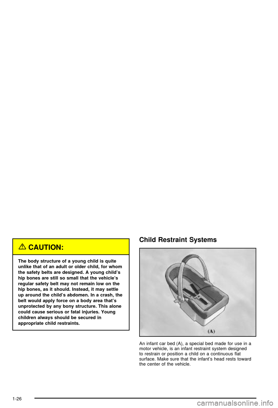 CHEVROLET CORVETTE 2003 5.G Owners Manual {CAUTION:
The body structure of a young child is quite
unlike that of an adult or older child, for whom
the safety belts are designed. A young childs
hip bones are still so small that the vehicles
r