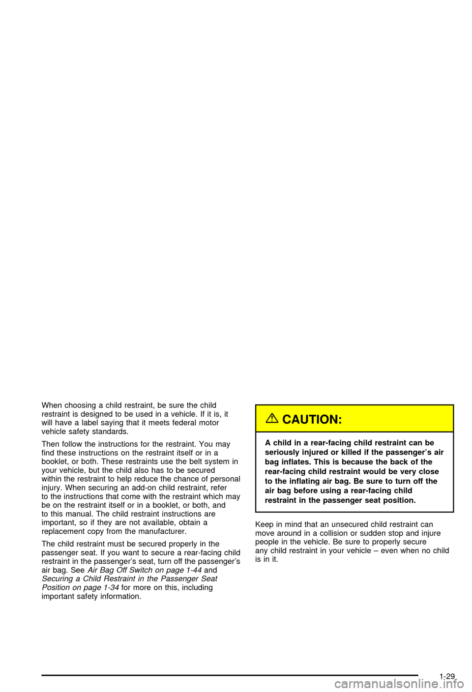 CHEVROLET CORVETTE 2003 5.G Owners Manual When choosing a child restraint, be sure the child
restraint is designed to be used in a vehicle. If it is, it
will have a label saying that it meets federal motor
vehicle safety standards.
Then follo