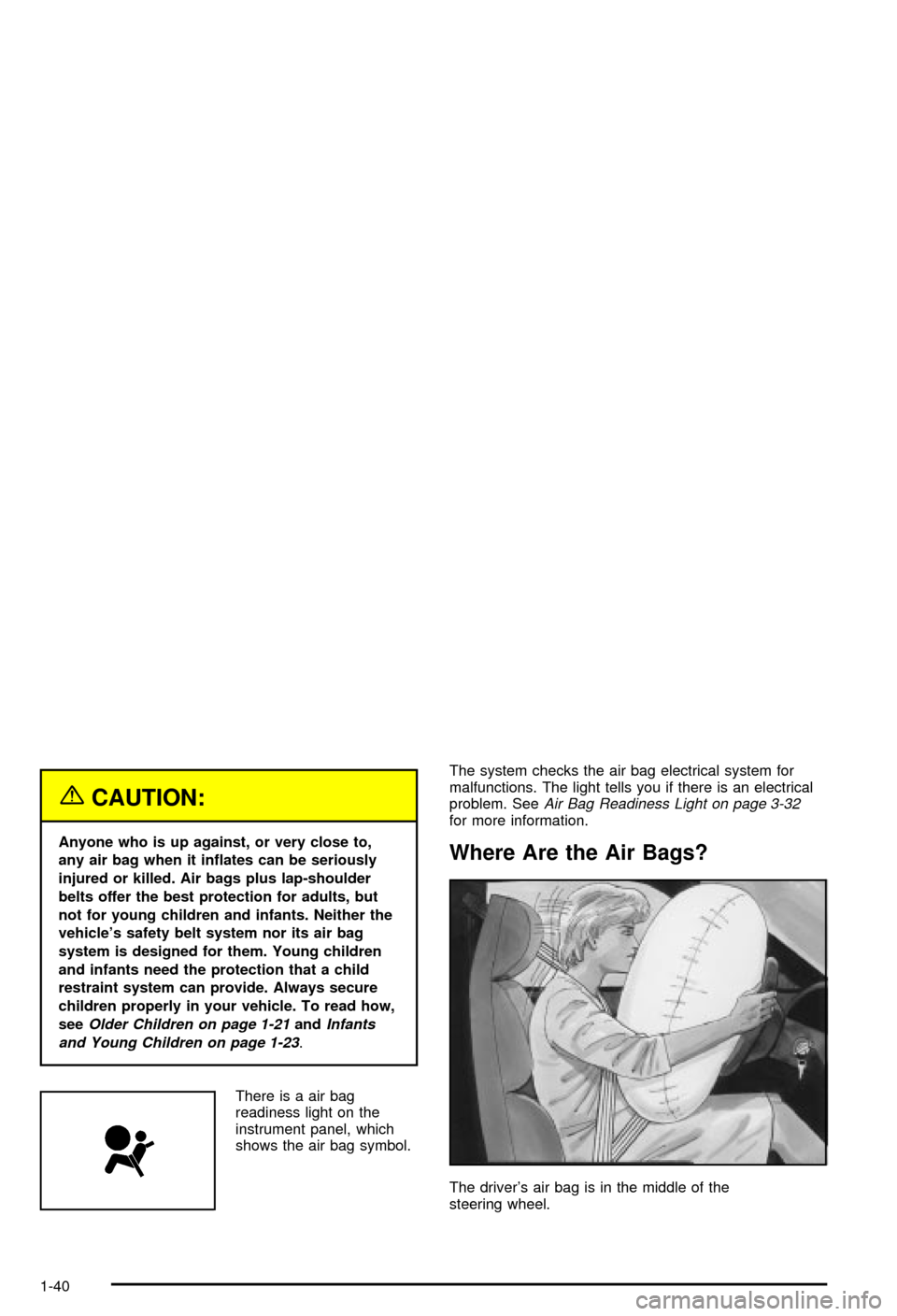 CHEVROLET CORVETTE 2003 5.G Owners Manual {CAUTION:
Anyone who is up against, or very close to,
any air bag when it in¯ates can be seriously
injured or killed. Air bags plus lap-shoulder
belts offer the best protection for adults, but
not fo