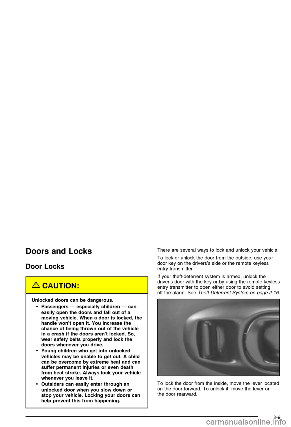 CHEVROLET CORVETTE 2003 5.G Owners Manual Doors and Locks
Door Locks
{CAUTION:
Unlocked doors can be dangerous.
·Passengers Ð especially children Ð can
easily open the doors and fall out of a
moving vehicle. When a door is locked, the
hand