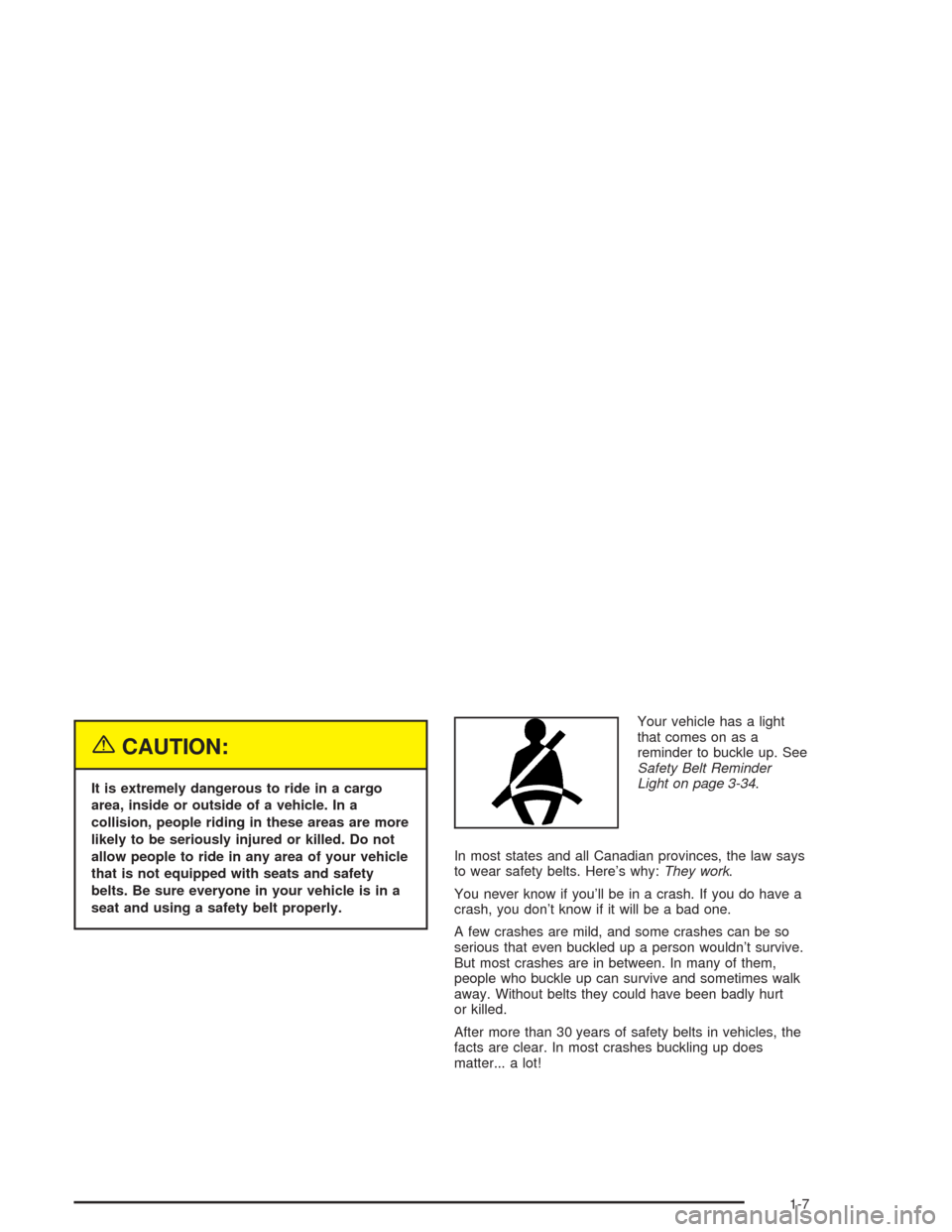 CHEVROLET CORVETTE 2004 5.G Owners Manual {CAUTION:
It is extremely dangerous to ride in a cargo
area, inside or outside of a vehicle. In a
collision, people riding in these areas are more
likely to be seriously injured or killed. Do not
allo