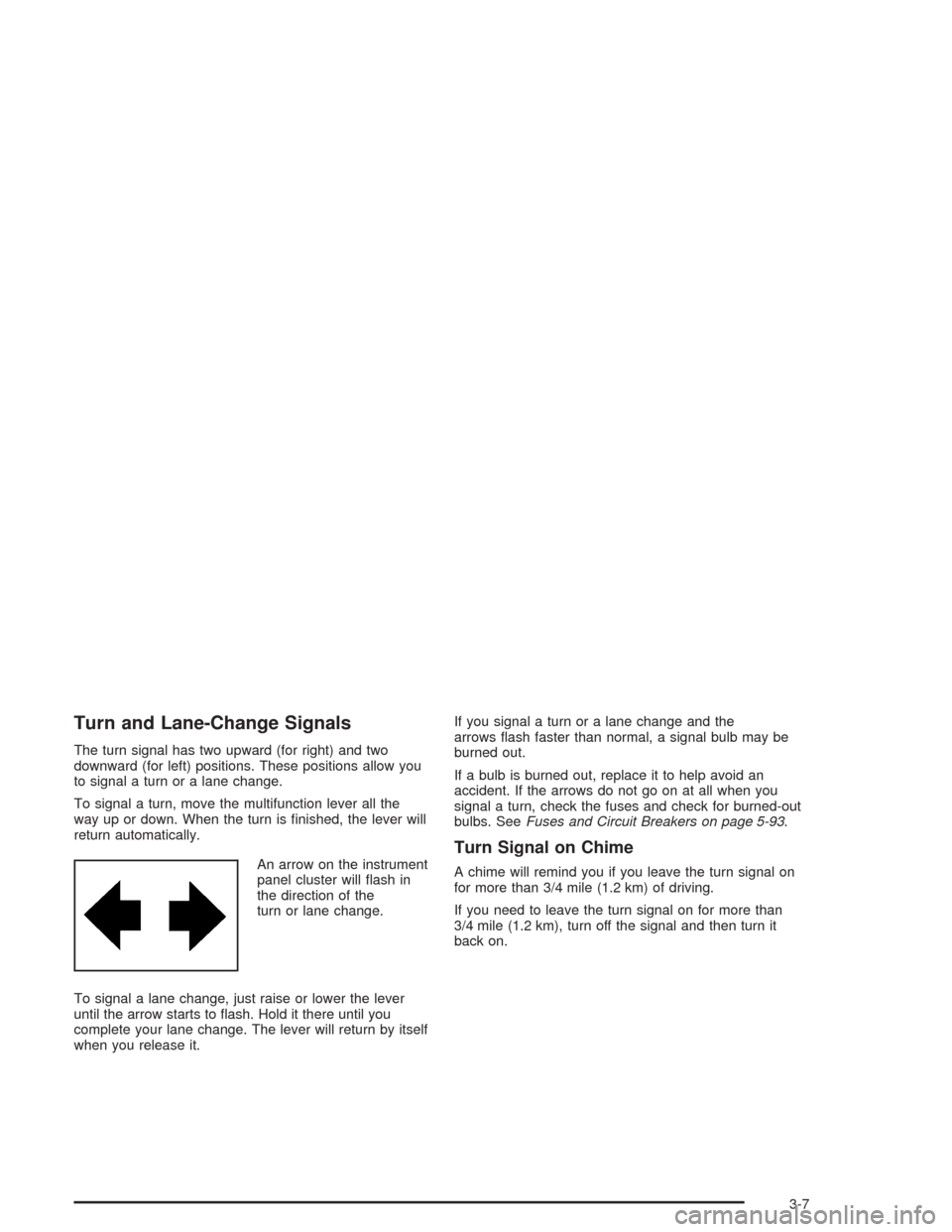 CHEVROLET CORVETTE 2004 5.G Owners Manual Turn and Lane-Change Signals
The turn signal has two upward (for right) and two
downward (for left) positions. These positions allow you
to signal a turn or a lane change.
To signal a turn, move the m