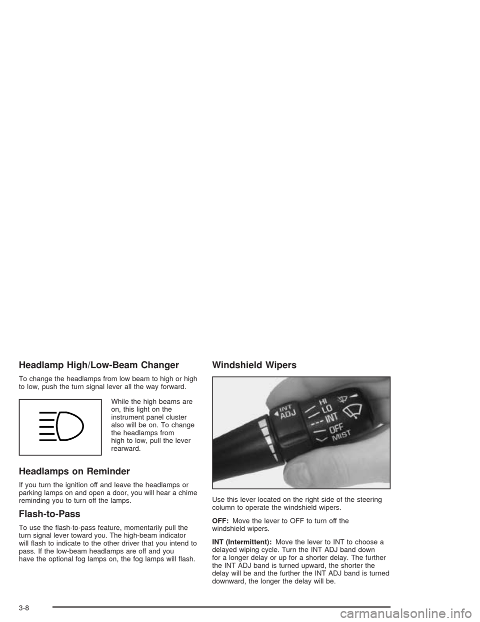 CHEVROLET CORVETTE 2004 5.G Owners Manual Headlamp High/Low-Beam Changer
To change the headlamps from low beam to high or high
to low, push the turn signal lever all the way forward.
While the high beams are
on, this light on the
instrument p