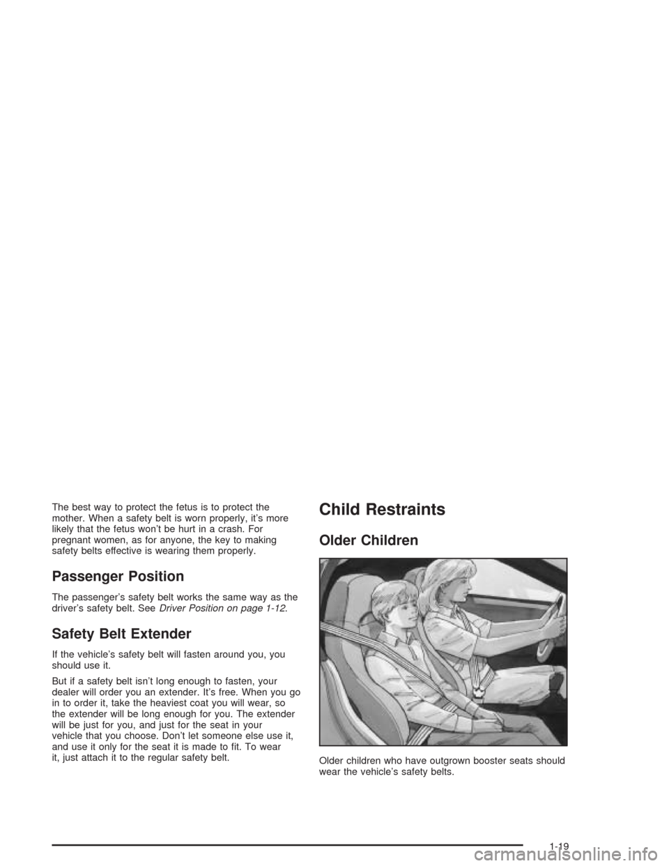 CHEVROLET CORVETTE 2004 5.G Owners Manual The best way to protect the fetus is to protect the
mother. When a safety belt is worn properly, it’s more
likely that the fetus won’t be hurt in a crash. For
pregnant women, as for anyone, the ke