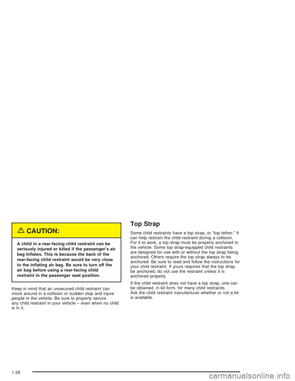 CHEVROLET CORVETTE 2004 5.G Owners Manual {CAUTION:
A child in a rear-facing child restraint can be
seriously injured or killed if the passenger’s air
bag in�ates. This is because the back of the
rear-facing child restraint would be very cl