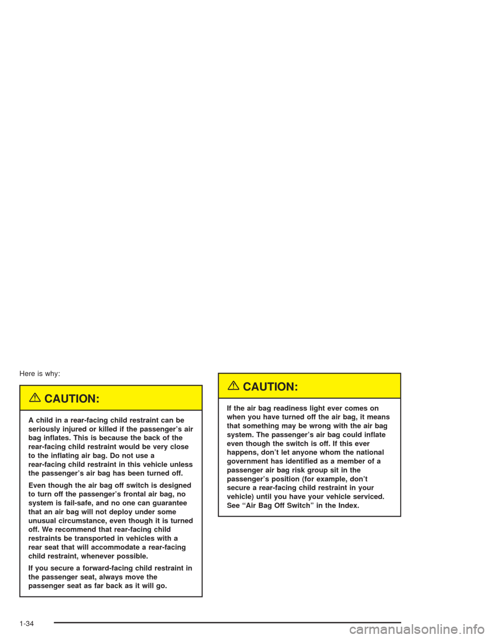 CHEVROLET CORVETTE 2004 5.G Owners Manual Here is why:
{CAUTION:
A child in a rear-facing child restraint can be
seriously injured or killed if the passenger’s air
bag in�ates. This is because the back of the
rear-facing child restraint wou
