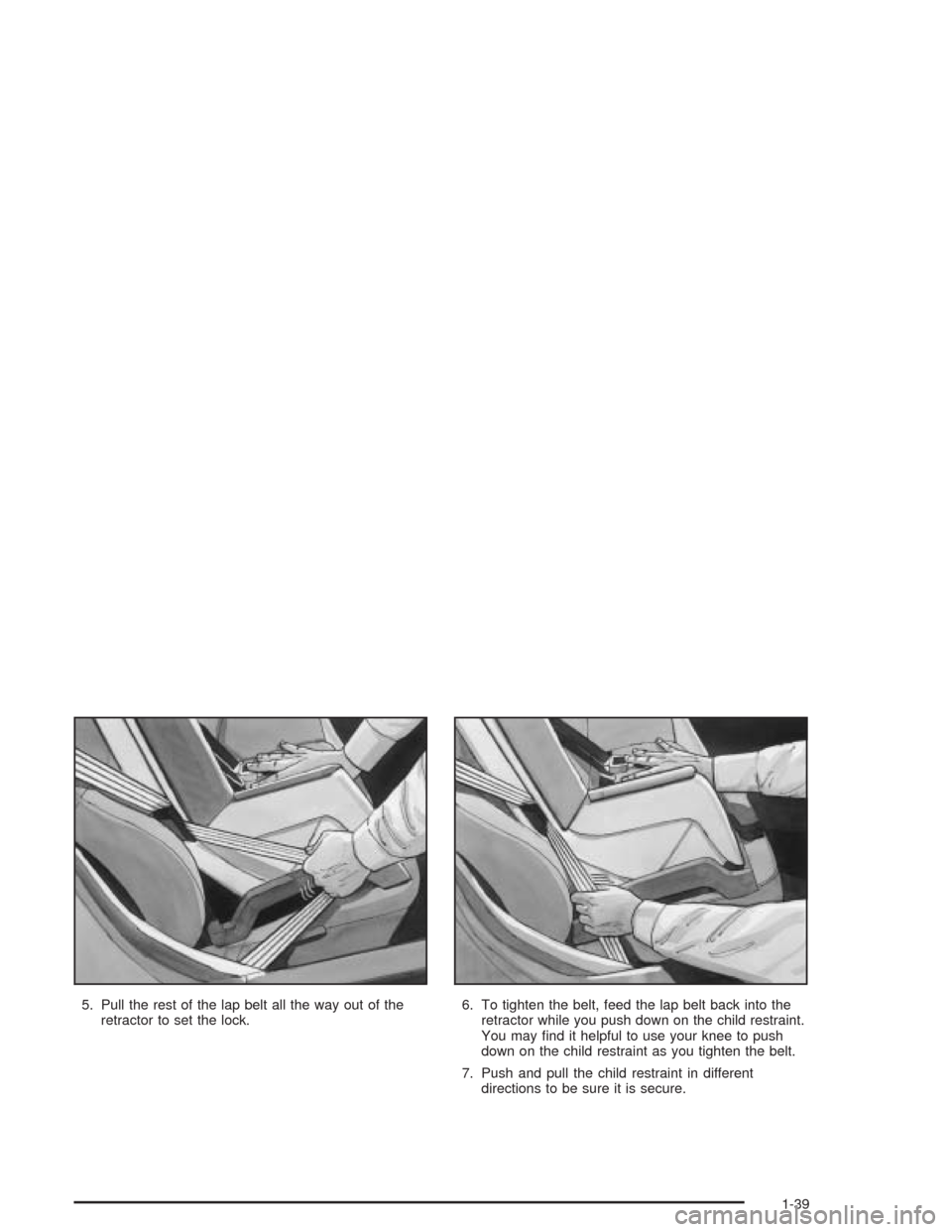 CHEVROLET CORVETTE 2004 5.G Owners Manual 5. Pull the rest of the lap belt all the way out of the
retractor to set the lock.6. To tighten the belt, feed the lap belt back into the
retractor while you push down on the child restraint.
You may 
