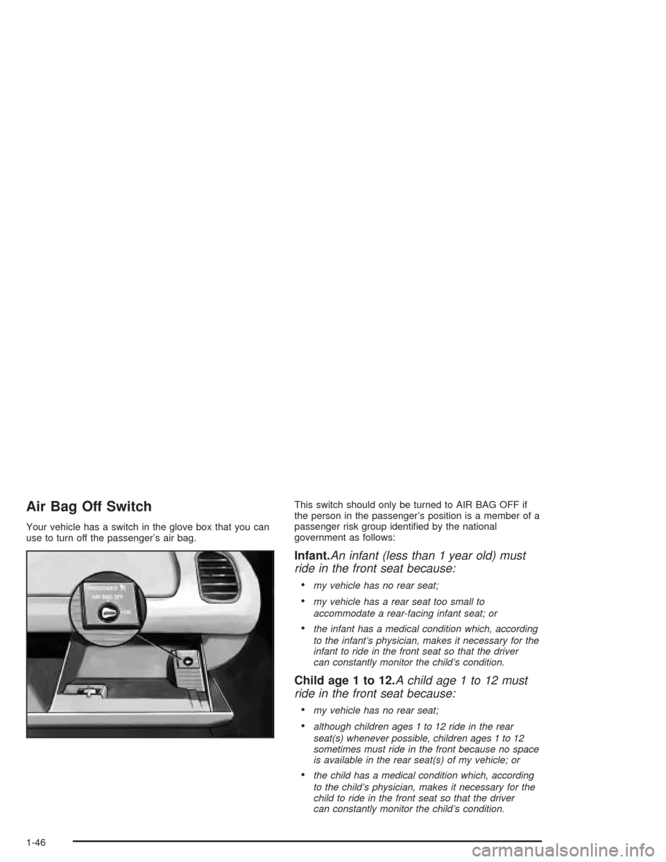 CHEVROLET CORVETTE 2004 5.G Owners Manual Air Bag Off Switch
Your vehicle has a switch in the glove box that you can
use to turn off the passenger’s air bag.This switch should only be turned to AIR BAG OFF if
the person in the passenger’s
